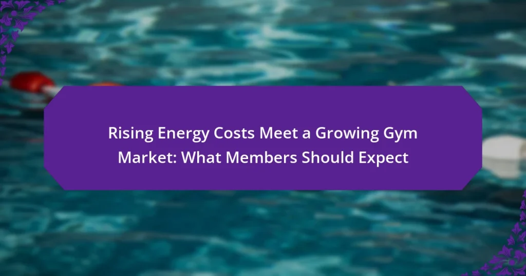 Rising Energy Costs Meet a Growing Gym Market: What Members Should Expect