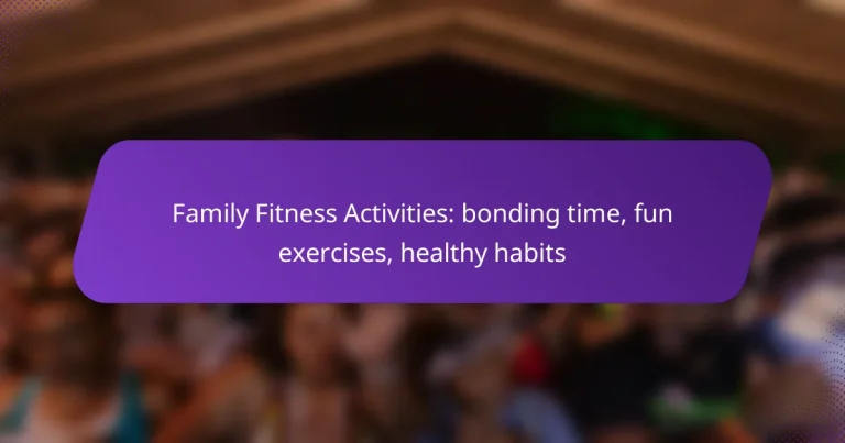 Family Fitness Activities: bonding time, fun exercises, healthy habits