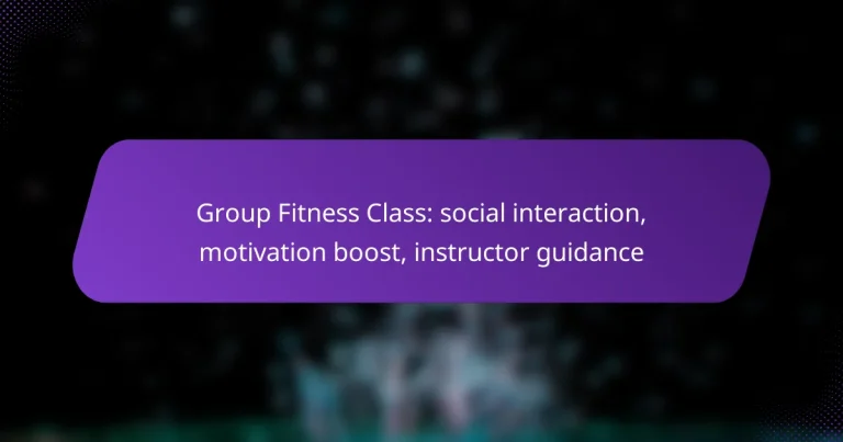 Group Fitness Class: social interaction, motivation boost, instructor guidance