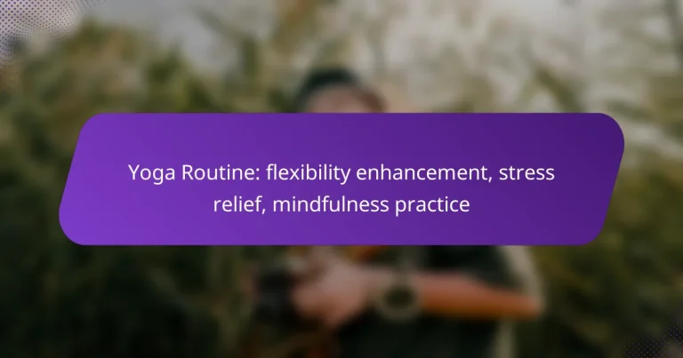 Yoga Routine: flexibility enhancement, stress relief, mindfulness practice