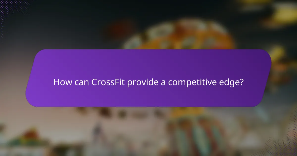 How can CrossFit provide a competitive edge?