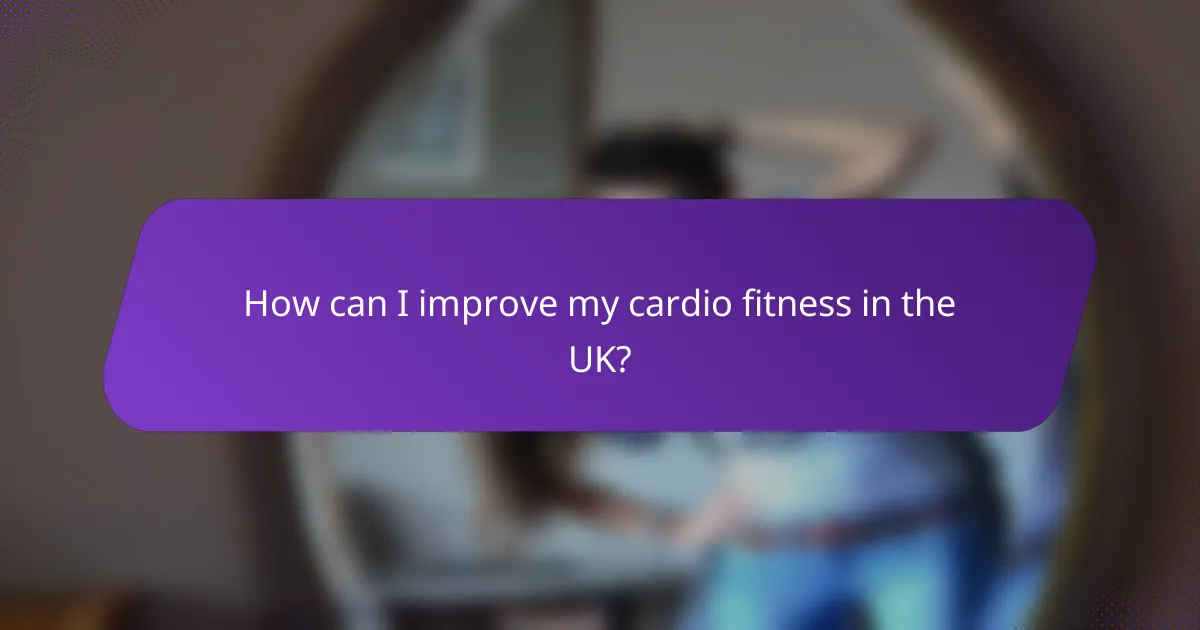 How can I improve my cardio fitness in the UK?