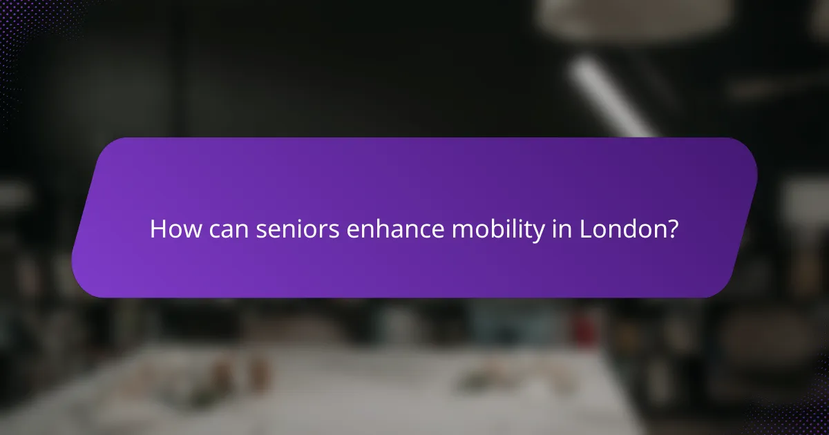 How can seniors enhance mobility in London?