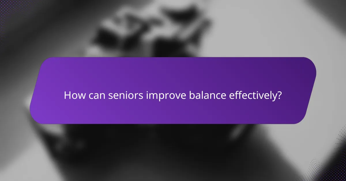 How can seniors improve balance effectively?