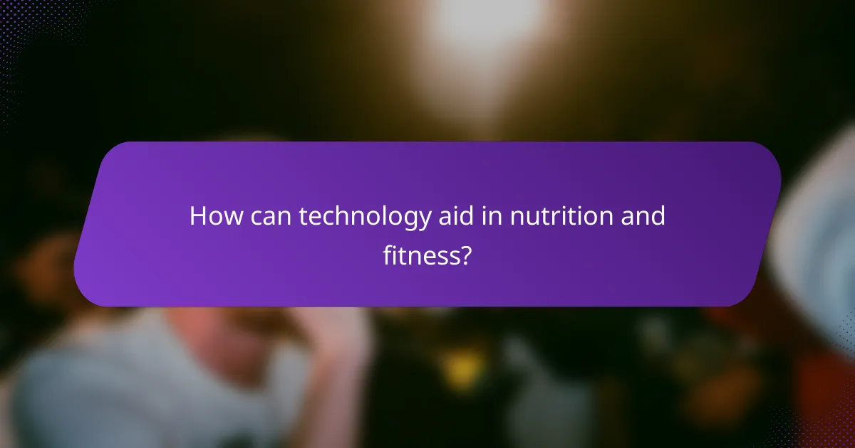 How can technology aid in nutrition and fitness?
