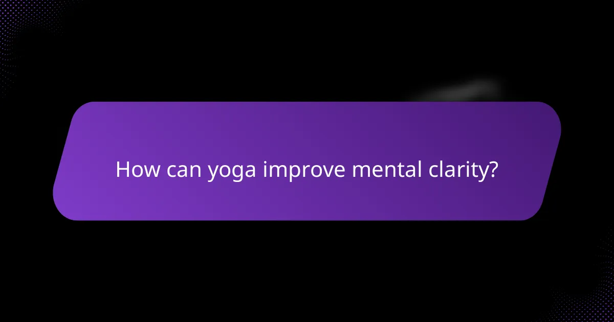 How can yoga improve mental clarity?