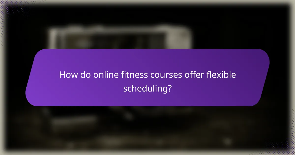 How do online fitness courses offer flexible scheduling?
