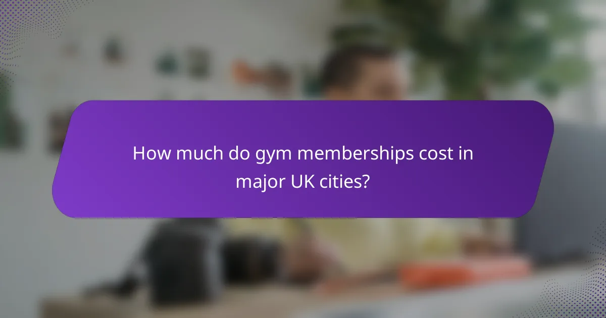 How much do gym memberships cost in major UK cities?