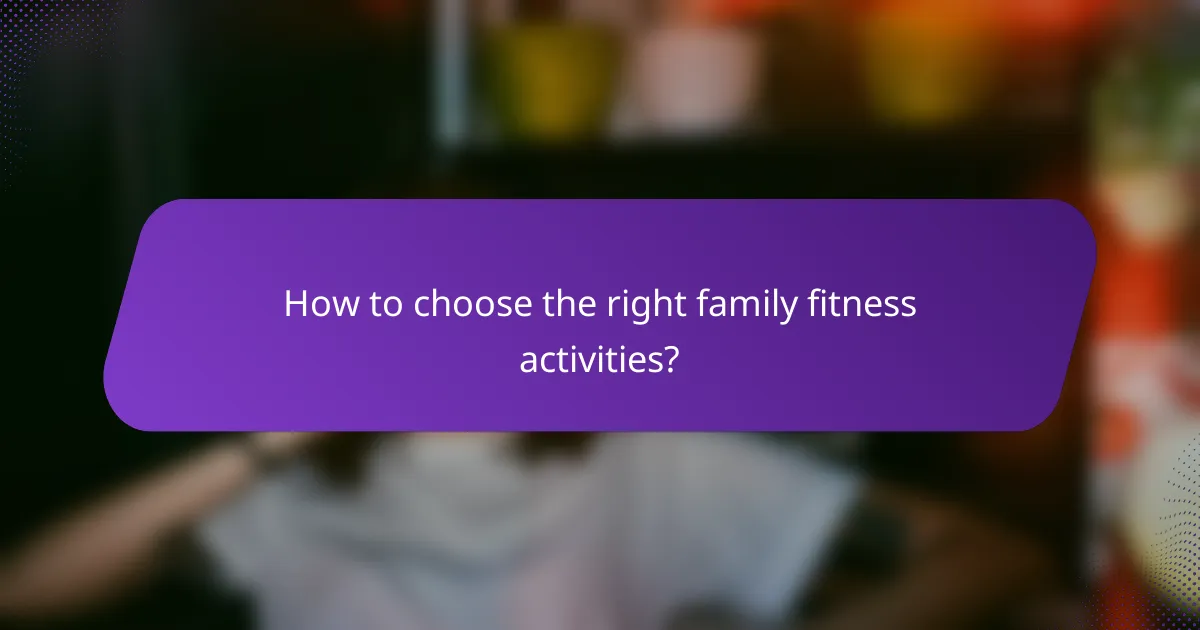 How to choose the right family fitness activities?
