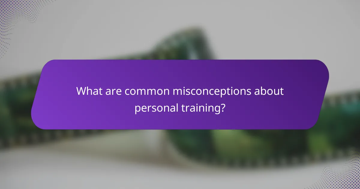 What are common misconceptions about personal training?