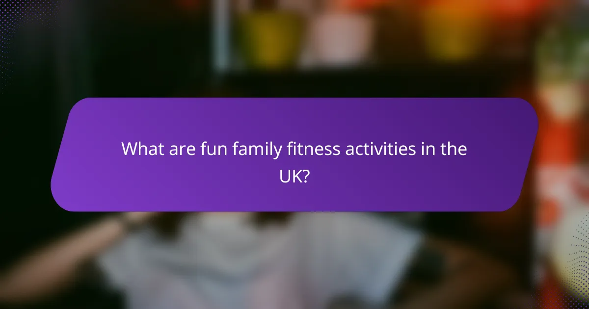 What are fun family fitness activities in the UK?