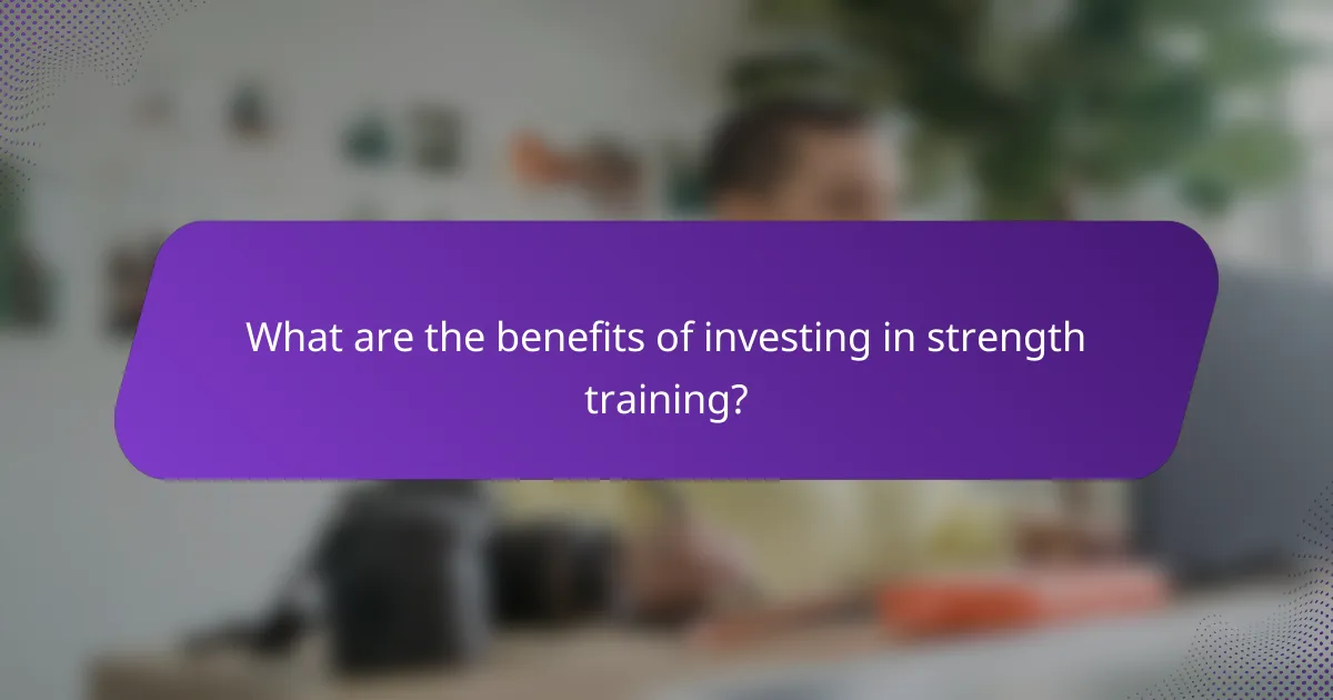 What are the benefits of investing in strength training?