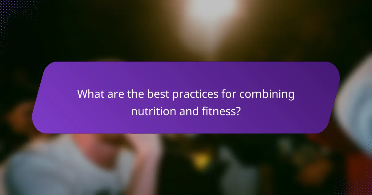 What are the best practices for combining nutrition and fitness?