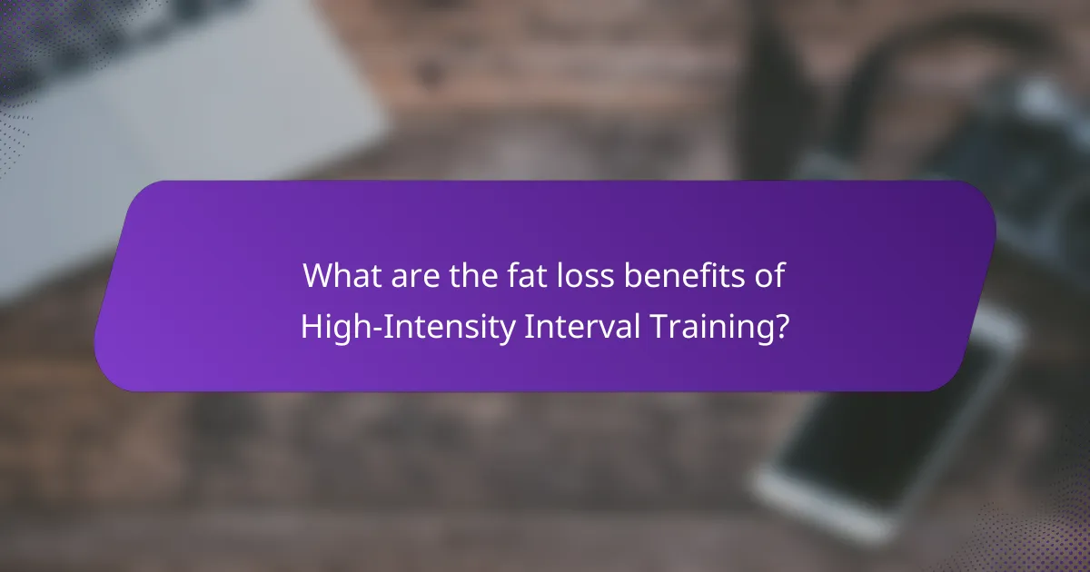 What are the fat loss benefits of High-Intensity Interval Training?