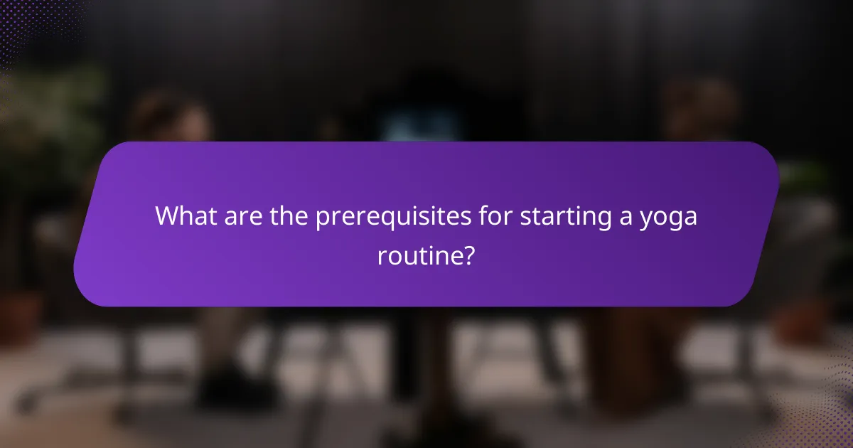 What are the prerequisites for starting a yoga routine?
