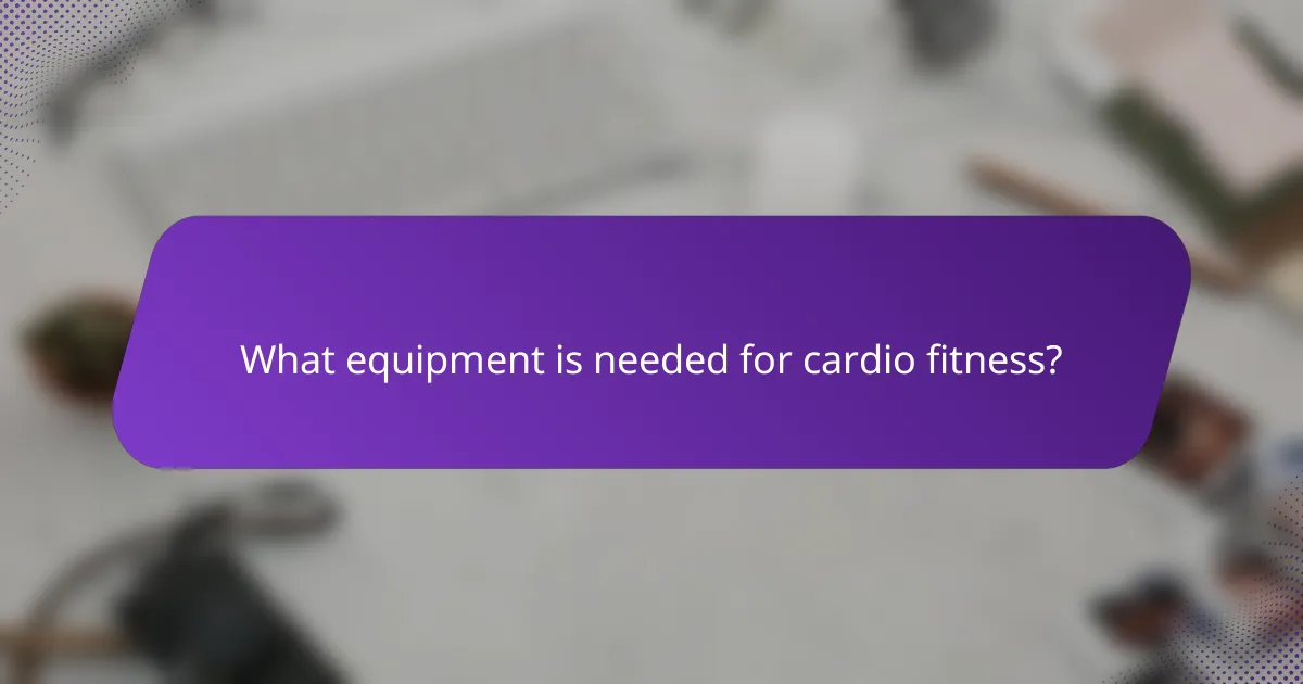 What equipment is needed for cardio fitness?