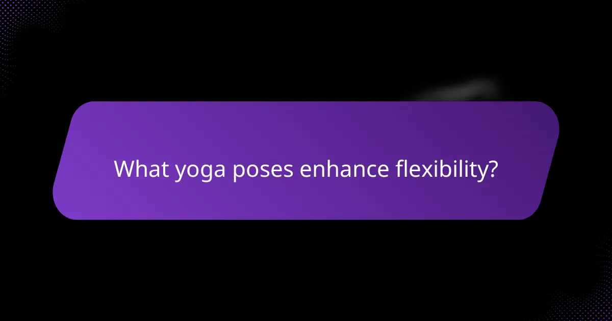 What yoga poses enhance flexibility?